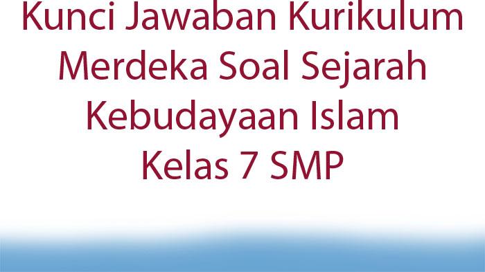 Kunci-Jawaban-Kurikulum-Merdeka-Soal-Sejarah-Kebudayaan-Islam-Kelas-7-SMP.jpg