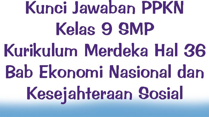Kunci-Jawaban-PPKN-Kelas-9-Kurikulum-Merdeka-Hal-36-Bab-Ekonomi-Nasional-dan-Kesejahteraan-Sosial.jpg