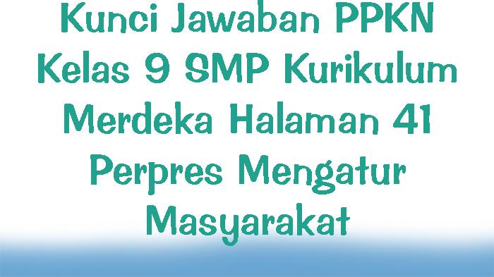 Kunci-Jawaban-PPKN-Kelas-9-SMP-Kurikulum-Merdeka-Halaman-41-Perpres-Mengatur-Masyarakat.jpg