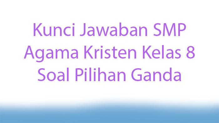 Kunci-Jawaban-SMP-Agama-Kristen-Kelas-8-Soal-Pilihan-Ganda.jpg