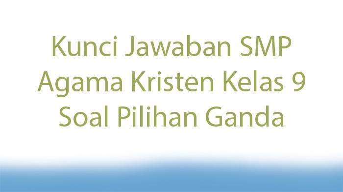 Kunci-Jawaban-SMP-Agama-Kristen-Kelas-9-Soal-Pilihan-Ganda.jpg