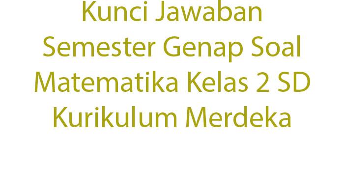 Kunci-Jawaban-Semester-Genap-Soal-Matematika-Kelas-2-SD-Kurikulum-Merdeka.jpg