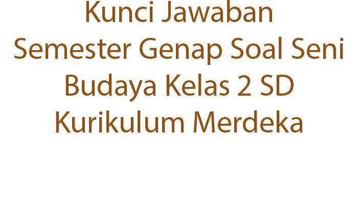 Kunci-Jawaban-Semester-Genap-Soal-Seni-Budaya-Kelas-2-SD-Kurikulum-Merdeka.jpg