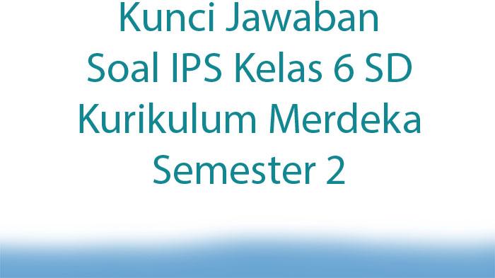 Kunci-Jawaban-Soal-IPS-Kelas-6-SD-Kurikulum-Merdeka-Semester-2.jpg