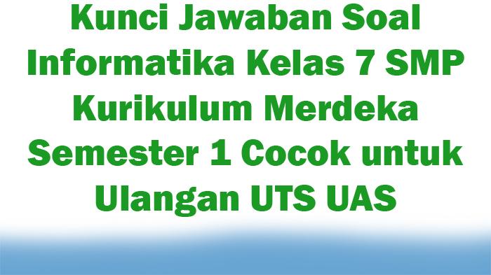Kunci-Jawaban-Soal-Informatika-Kelas-7-SMP-Kurikulum-Merdeka-Semester-1-Cocok-untuk-Ulangan-UTS-UAS.jpg