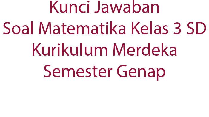 Kunci-Jawaban-Soal-Matematika-Kelas-3-SD-Kurikulum-Merdeka-Semester-Genap.jpg