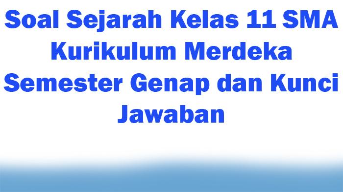 Latihan-Soal-Sejarah-Kelas-11-SMA-Kurikulum-Merdeka-Semester-Genap-dan-Kunci-Jawaban.jpg