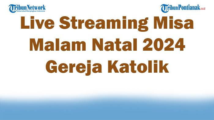 Live-Streaming-Misa-Malam-Natal-2024-Gereja-Katolik-se-Indonesia-Lengkap-Jadwal-Misa-Malam-Natal.jpg