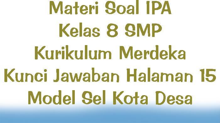 Materi Soal IPA Kelas 8 SMP Kurikulum Merdeka, Kunci Jawaban Halaman 15 Model Sel Kota Desa