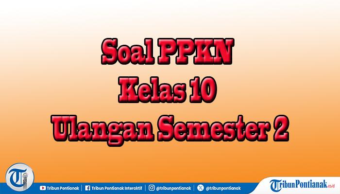 50 Paket Soal Pilihan Essay PPKN Kelas 10 Lengkap Jawaban, Semester 2 Ujian Akhir Sekolah