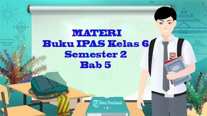 MATERI Lengkap IPAS Kelas 6 Bab 5 Semester 2 Tahun 2025, Belajar Sejak Dini di Buku Paket