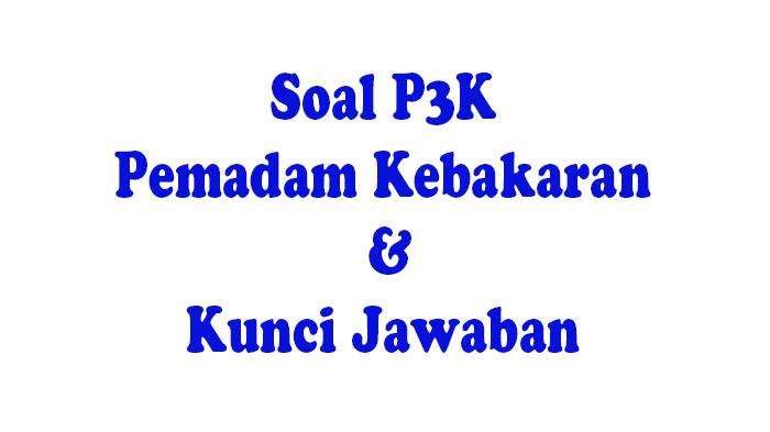 Soal Tes P3K Pemadam Kebakaran Tahun 2023 Lengkap Kunci Jawaban
