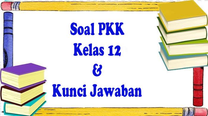 PANDUAN Ujian PKK Kelas 12 Semester 1 Kurikulum Merdeka Lengkap Kunci Jawaban