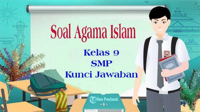 45 Paket Soal Ulangan dan TKA Agama Islam Kelas 9 Semester 2 Pilihan Lengkap Jawaban, Ujian Sekolah