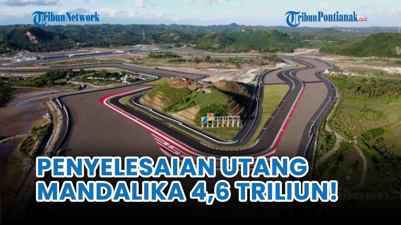 Penyebab Utang Rp 4,6 Triliun Sirkuit Mandalika Mencuat Jelang Race MotoGP Indonesia 2023 Terungkap