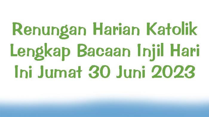 Renungan-Harian-Katolik-Lengkap-Bacaan-Injil-Hari-Ini-Jumat-30-Juni-2023.jpg