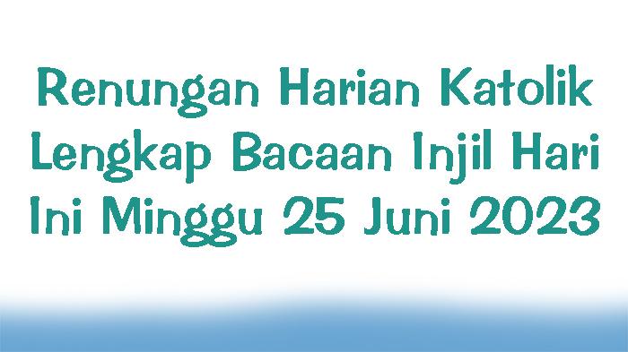 Renungan-Harian-Katolik-Lengkap-Bacaan-Injil-Hari-Ini-Minggu-25-Juni-2023.jpg