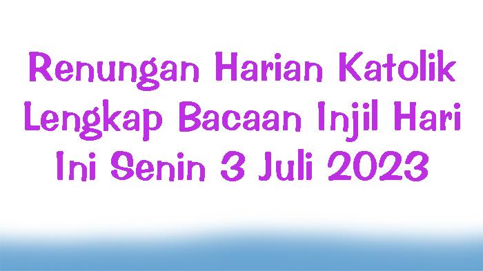 Renungan-Harian-Katolik-Lengkap-Bacaan-Injil-Hari-Ini-Senin-3-Juli-2023.jpg