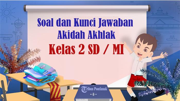 SOAL Akidah Akhlak Kelas 2 SD / MI Semester 2 Kurikulum Merdeka, Jawaban Ulangan SAT SAS UKK UAS PAT