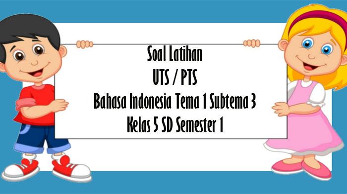 SOAL UTS Bahasa Indonesia Kelas 5 SD Semester 1 Lengkap Kunci Jawaban PTS Tema 1 Subtema 3
