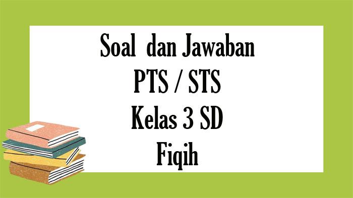 SOAL-PTS-Fiqih-Kelas-3-SD-Semester-1-Tahun-2023-Kunci-Jawaban-Latihan-STS-Pilihan-Ganda.jpg