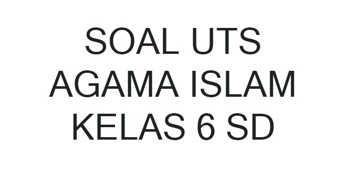 40 Soal Ujian TKA Agama Islam Kelas 6 SD MI Lengkap Kunci Jawaban USBN Ujian Sekolah Terbaru 2026