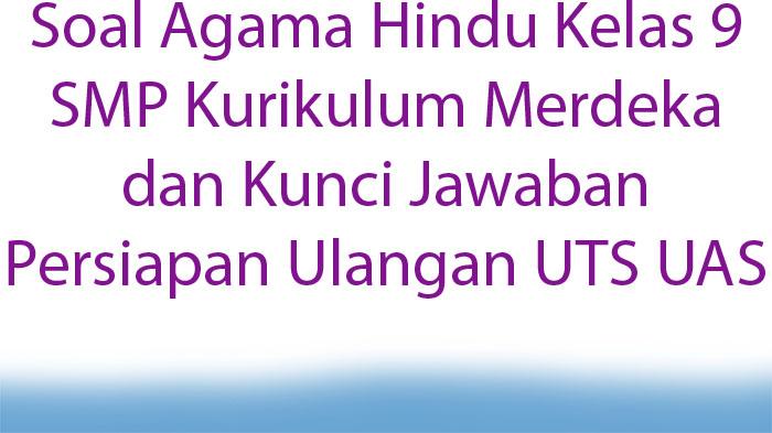 Soal-Agama-Hindu-Kelas-9-SMP-Kurikulum-Merdeka-dan-Kunci-Jawaban-Persiapan-Ulangan-UTS-UAS.jpg