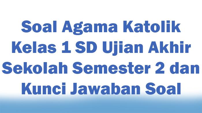 Soal-Agama-Katolik-Kelas-1-SD-Ujian-Akhir-Sekolah-Semester-2-dan-Kunci-Jawaban-Soal.jpg