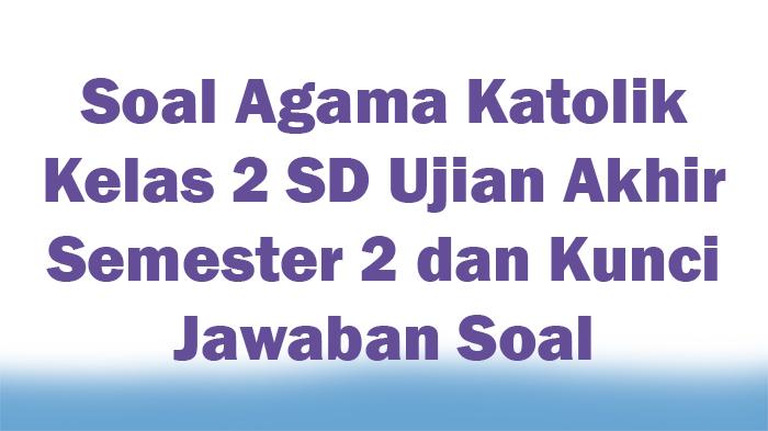 Soal-Agama-Katolik-Kelas-2-SD-Ujian-Akhir-Semester-2-dan-Kunci-Jawaban-Soal.jpg