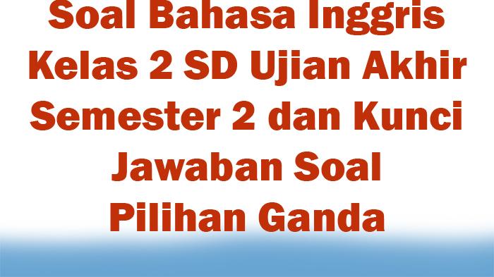 Soal-Bahasa-Inggris-Kelas-2-SD-Ujian-Akhir-Semester-2-dan-Kunci-Jawaban-Soal-Pilihan-Ganda.jpg