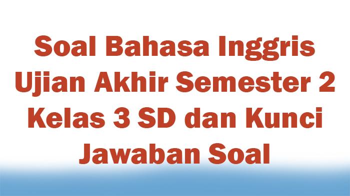 Soal-Bahasa-Inggris-Ujian-Akhir-Semester-2-Kelas-3-SD-dan-Kunci-Jawaban-Soal.jpg