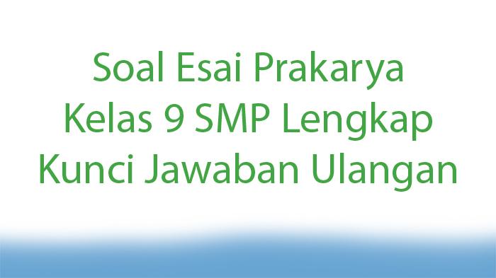 Soal-Esai-Prakarya-Kelas-9-SMP-Lengkap-Kunci-Jawaban-Ulangan.jpg