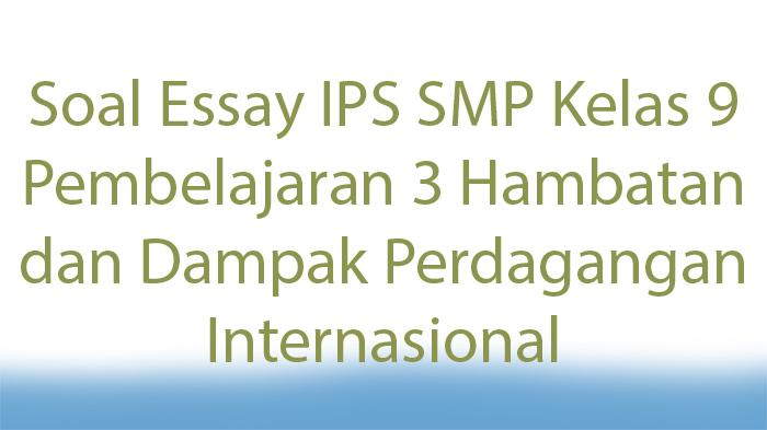 Soal-Essay-IPS-SMP-Kelas-9-Pembelajaran-3-Hambatan-dan-Dampak-Perdagangan-Internasional.jpg