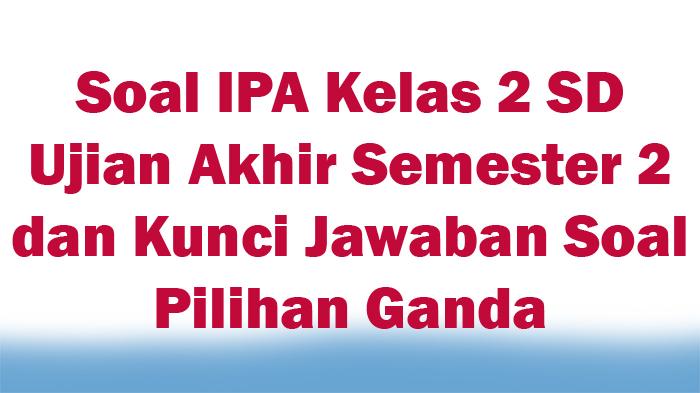 Soal-IPA-Kelas-2-SD-Ujian-Akhir-Semester-2-dan-Kunci-Jawaban-Soal-Pilihan-Ganda.jpg
