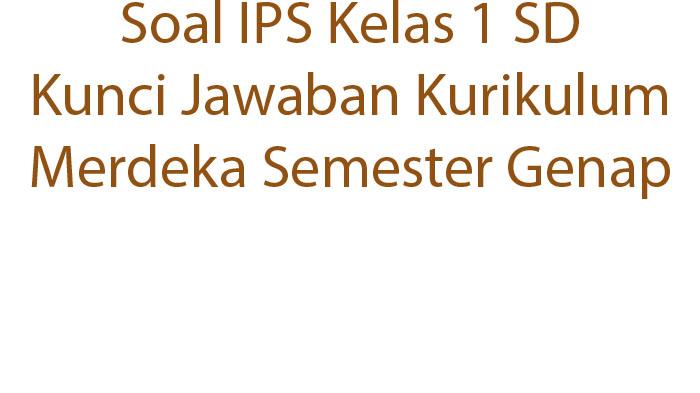 Soal IPS Kelas 1 SD Kunci Jawaban Kurikulum Merdeka Semester Genap