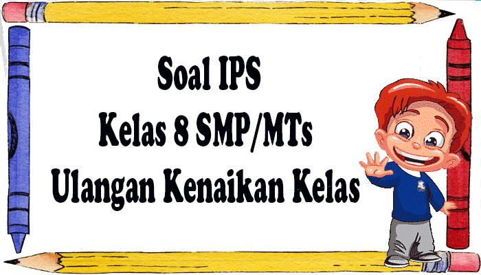 Soal IPS Kelas 8 SMP/MTs Ulangan Akhir Semester 2 Tahun 2023 Lengkap Kunci Jawaban Ujian UAS/PAT IPS