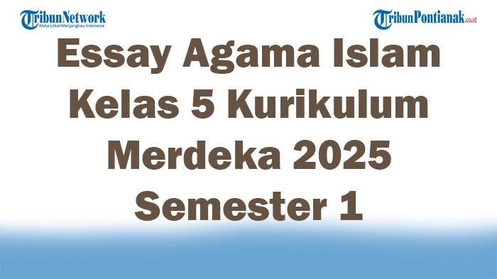 Soal Jawaban 47 Essay Agama Islam Kelas 5 Kurikulum Merdeka 2025 Semester 1