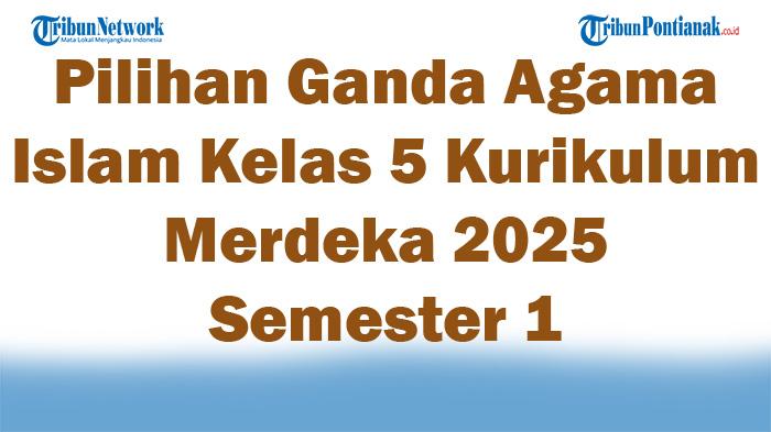 Soal Jawaban 47 Pilihan Ganda Agama Islam Kelas 5 Kurikulum Merdeka 2025 Semester 1