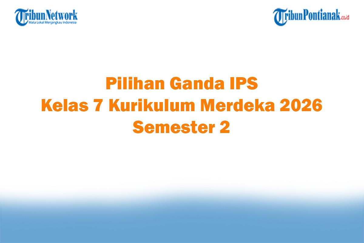 Soal Jawaban 47 Pilihan Ganda IPS Kelas 7 Kurikulum Merdeka 2026 Semester 2