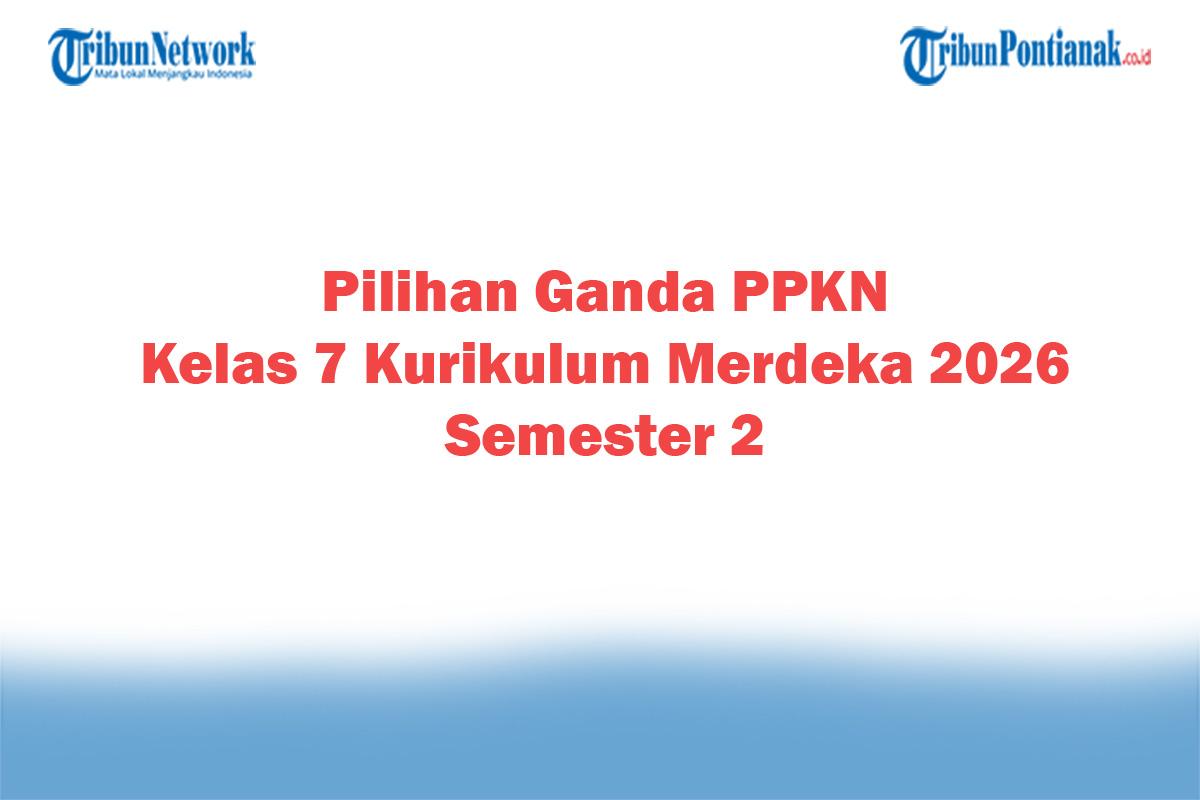 Soal Jawaban 47 Pilihan Ganda PPKN Kelas 7 Kurikulum Merdeka 2026 Semester 2