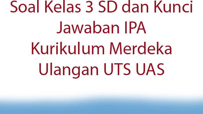 Soal-Kelas-3-SD-dan-Kunci-Jawaban-IPA-Kurikulum-Merdeka-Ulangan-UTS-UAS.jpg