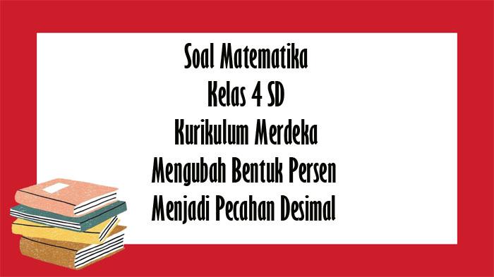 Soal Kurikulum Merdeka Kelas 4 SD Matematika Tentang Mengubah Bentuk Persen menjadi Pecahan Desimal