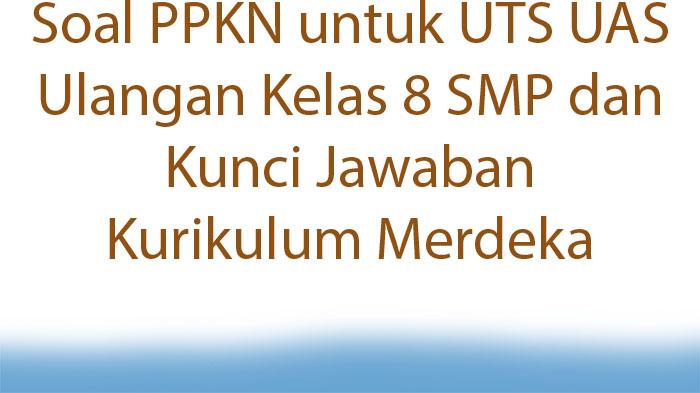 Soal-PPKN-untuk-UTS-UAS-Ulangan-Kelas-8-SMP-dan-Kunci-Jawaban-Kurikulum-Merdeka.jpg