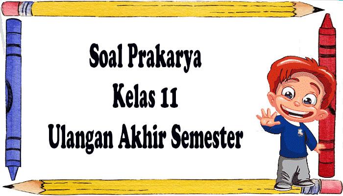 45 SOAL Ulangan Prakarya Kelas 11 SMA/SMK/MA Ujian Semester 2 PKWu K Merdeka Terbaru