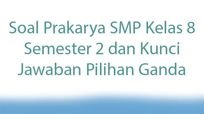 Soal-Prakarya-SMP-Kelas-8-Semester-2-dan-Kunci-Jawaban-Pilihan-Ganda.jpg