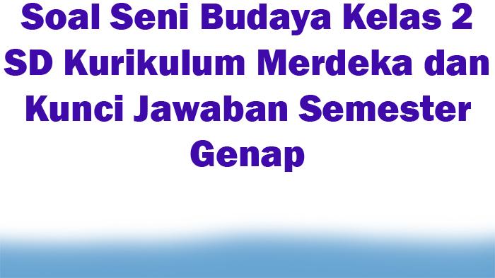 Soal-Seni-Budaya-Kelas-2-SD-Kurikulum-Merdeka-dan-Kunci-Jawaban-Semester-Genap.jpg