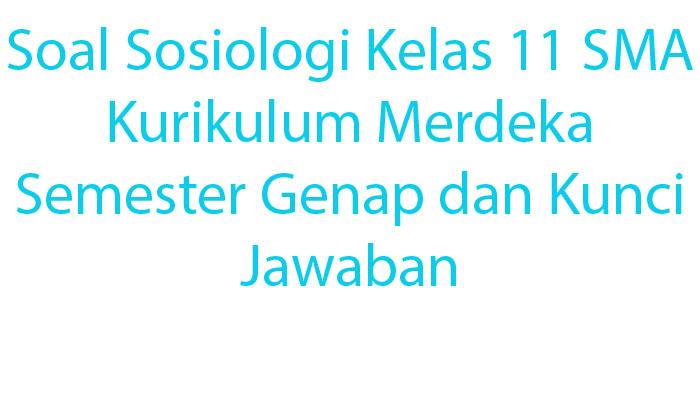 Soal-Sosiologi-Kelas-11-SMA-Kurikulum-Merdeka-Semester-Genap-dan-Kunci-Jawaban.jpg