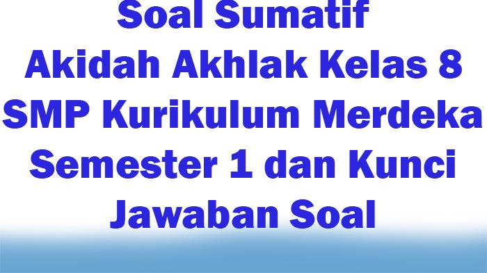 Soal-Sumatif-Akidah-Akhlak-Kelas-8-SMP-Kurikulum-Merdeka-Semester-1-dan-Kunci-Jawaban-Soal.jpg