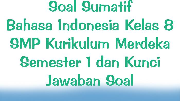 Soal-Sumatif-Bahasa-Indonesia-Kelas-8-SMP-Kurikulum-Merdeka-Semester-1-dan-Kunci-Jawaban-Soal.jpg