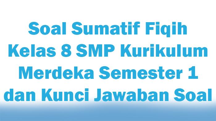 Soal-Sumatif-Fiqih-Kelas-8-SMP-Kurikulum-Merdeka-Semester-1-dan-Kunci-Jawaban-Soal.jpg